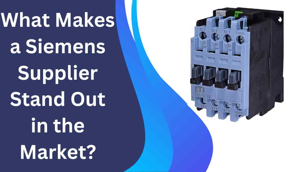 What Makes a Siemens Supplier Stand Out in the Market?