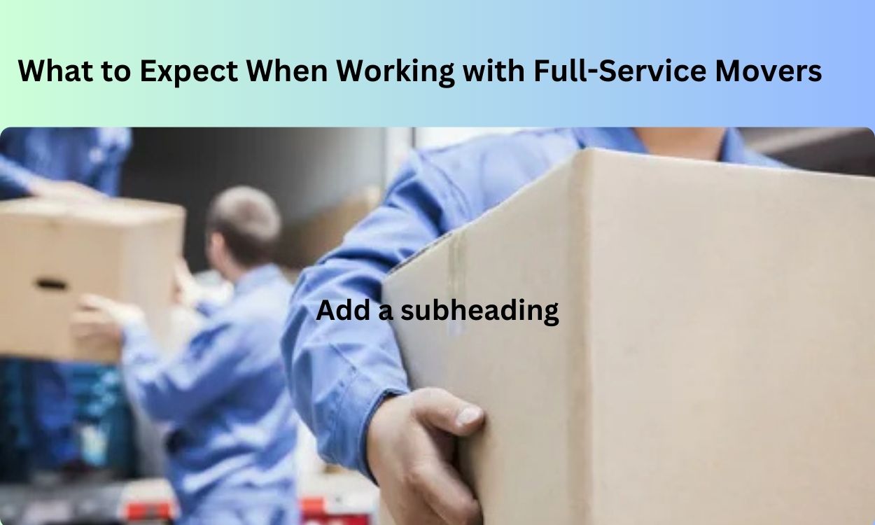 What to Expect When Working with Full-Service Movers