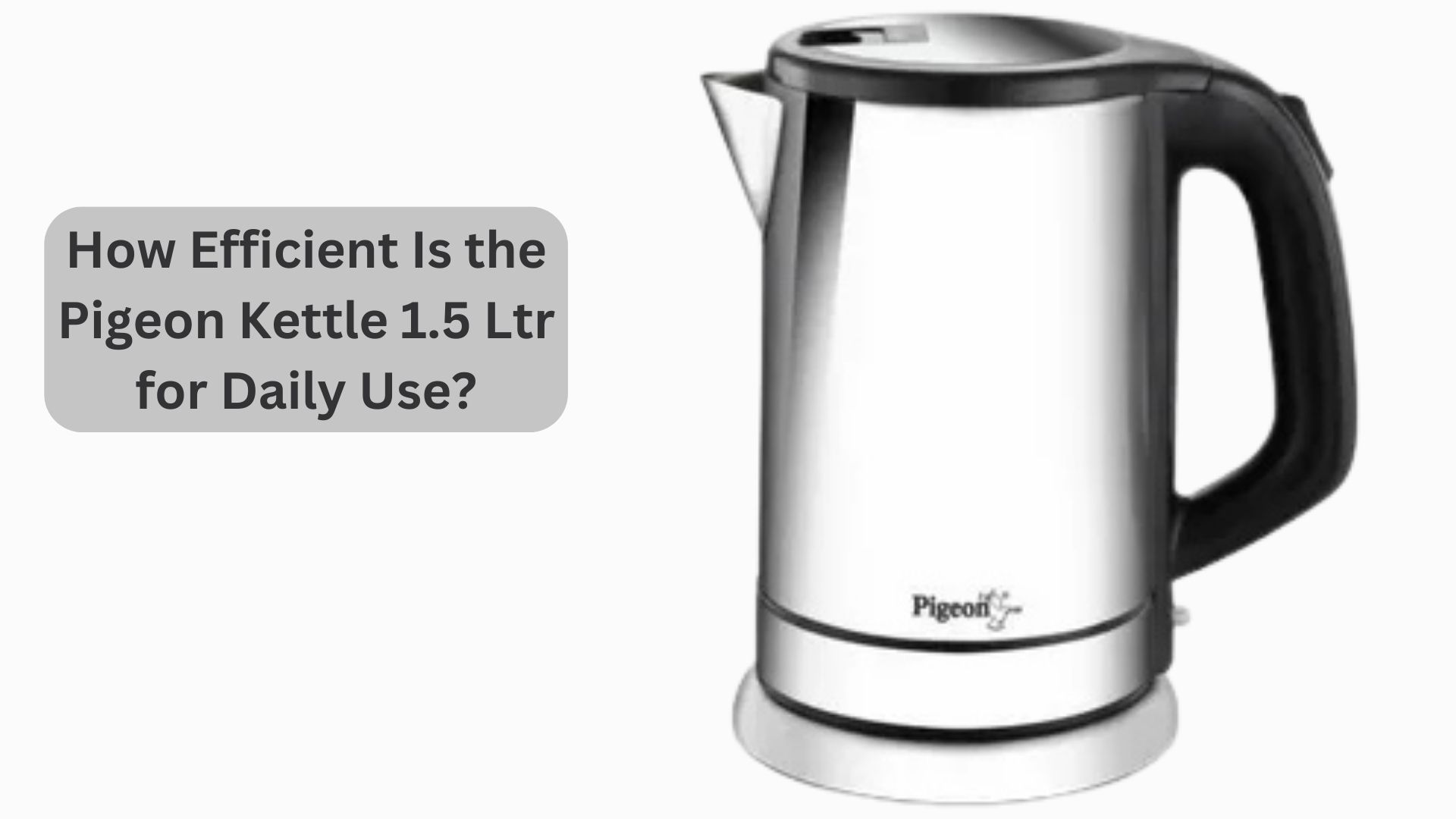 How Efficient Is the Pigeon Kettle 1.5 Ltr for Daily Use