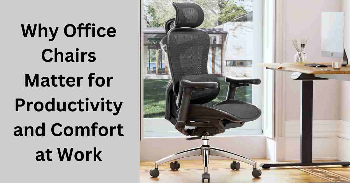 Why Office Chairs Matter for Productivity and Comfort at Work